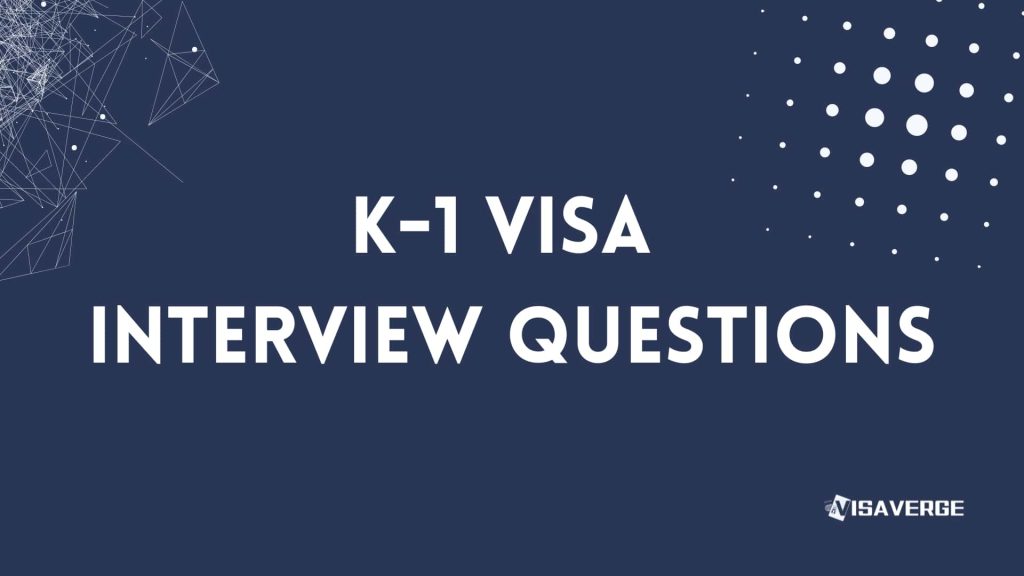 50 Important K-1 Visa Interview Questions to Prepare 50 Important K-1 Visa Interview Questions to Prepare